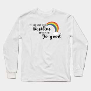 I’m not here to be positive Long Sleeve T-Shirt